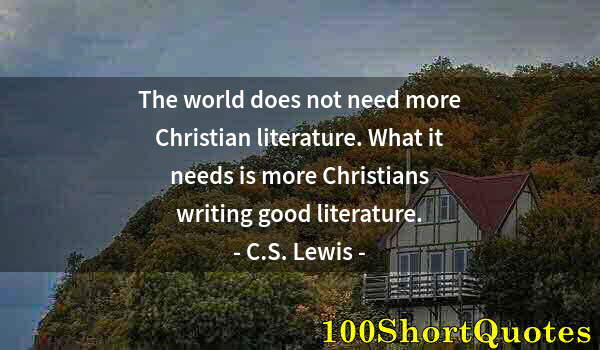 Quote by Albert Einstein: The world does not need more Christian literature. What it needs is more Christians writing good lit...