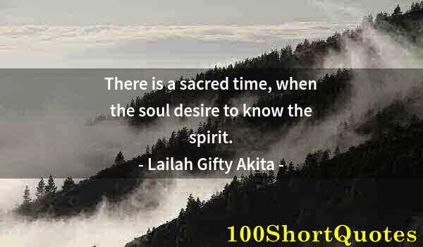 Quote by Albert Einstein: There is a sacred time, when the soul desire to know the spirit.