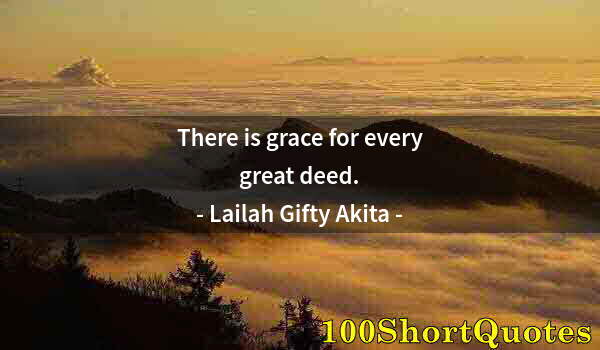 Quote by Albert Einstein: There is grace for every great deed.