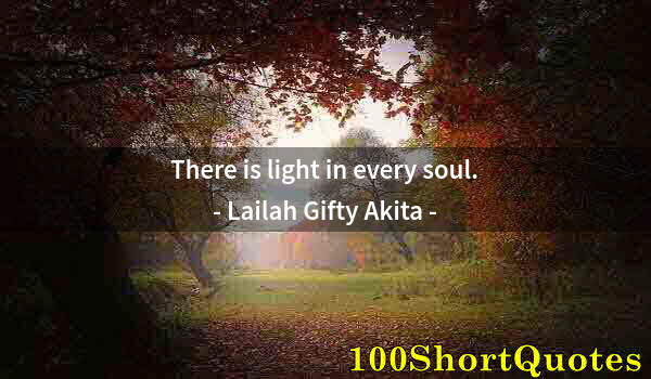 Quote by Albert Einstein: There is light in every soul.