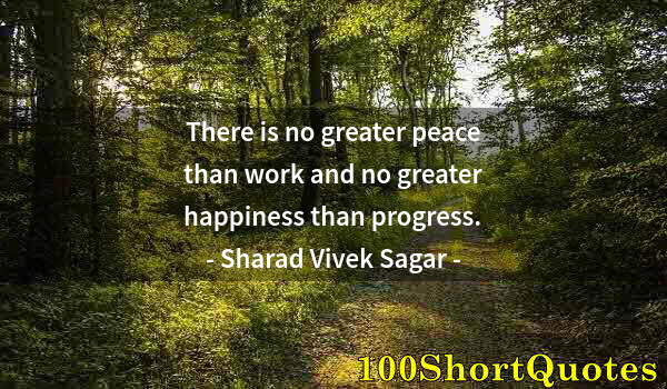 Quote by Albert Einstein: There is no greater peace than work and no greater happiness than progress.