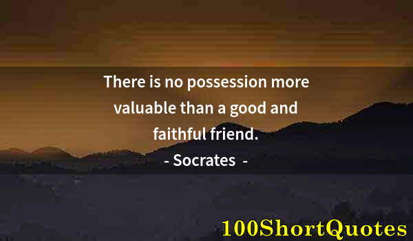 Quote by Albert Einstein: There is no possession more valuable than a good and faithful friend.