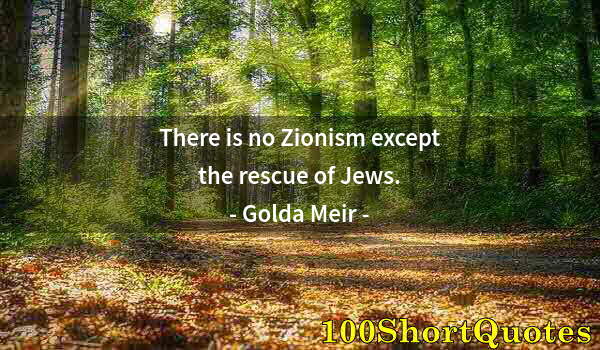 Quote by Albert Einstein: There is no Zionism except the rescue of Jews.