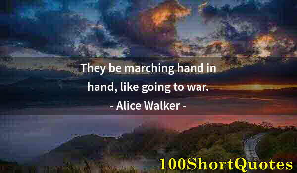 Quote by Albert Einstein: They be marching hand in hand, like going to war.