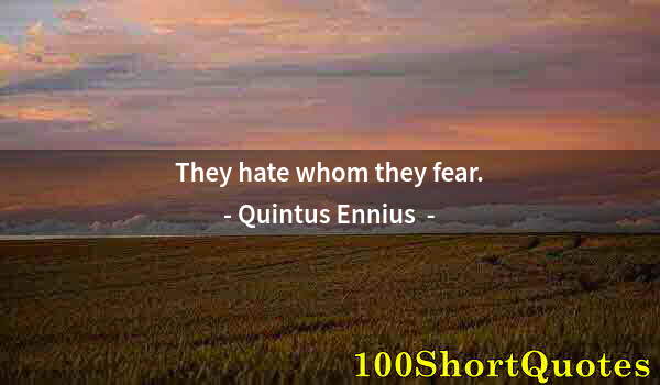 Quote by Albert Einstein: They hate whom they fear.