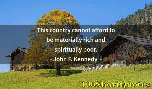 Quote by Albert Einstein: This country cannot afford to be materially rich and spiritually poor.