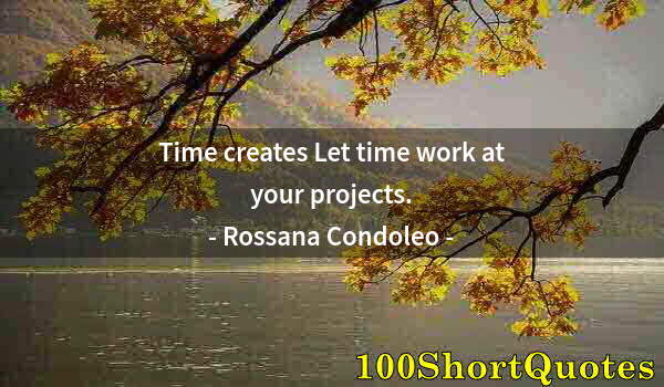 Quote by Albert Einstein: Time creates Let time work at your projects.