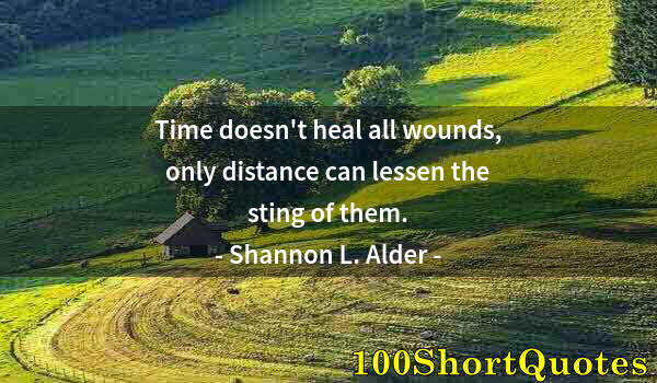 Quote by Albert Einstein: Time doesn't heal all wounds, only distance can lessen the sting of them.