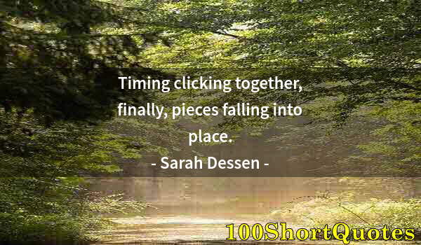 Quote by Albert Einstein: Timing clicking together, finally, pieces falling into place.