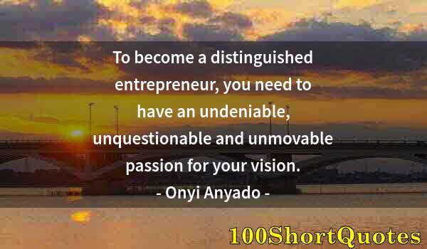 Quote by Albert Einstein: To become a distinguished entrepreneur, you need to have an undeniable, unquestionable and unmovable...