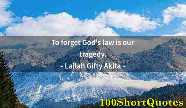 Quote by Albert Einstein: To forget God's law is our tragedy.