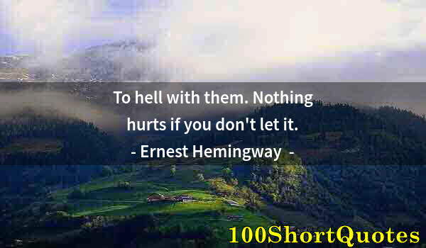 Quote by Albert Einstein: To hell with them. Nothing hurts if you don't let it.