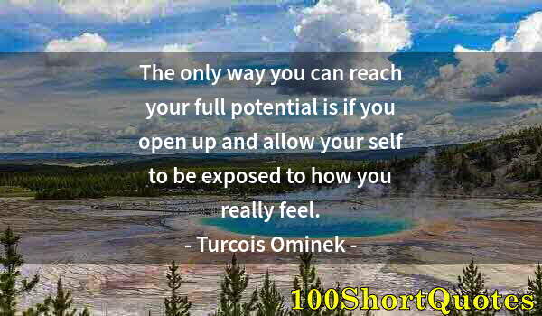 Quote by Albert Einstein: The only way you can reach your full potential is if you open up and allow your self to be exposed t...