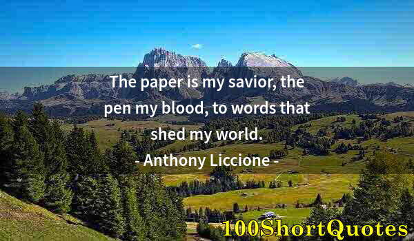 Quote by Albert Einstein: The paper is my savior, the pen my blood, to words that shed my world.