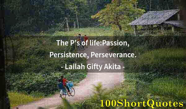 Quote by Albert Einstein: The P's of life:Passion, Persistence, Perseverance.