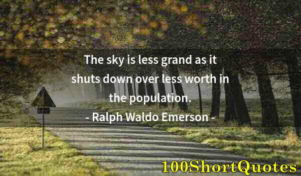 Quote by Albert Einstein: The sky is less grand as it shuts down over less worth in the population.