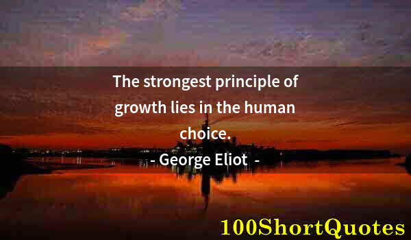 Quote by Albert Einstein: The strongest principle of growth lies in the human choice.