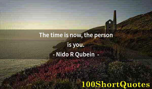 Quote by Albert Einstein: The time is now, the person is you.