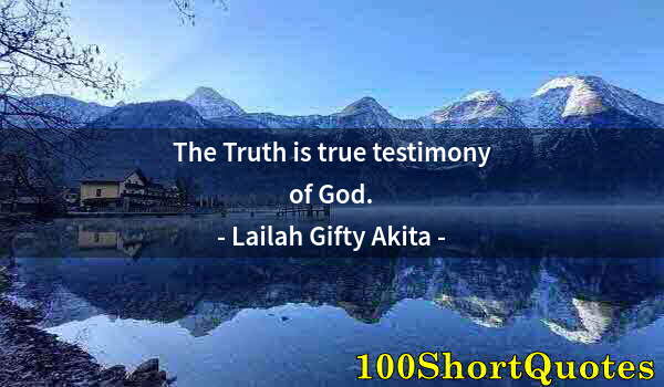 Quote by Albert Einstein: The Truth is true testimony of God.