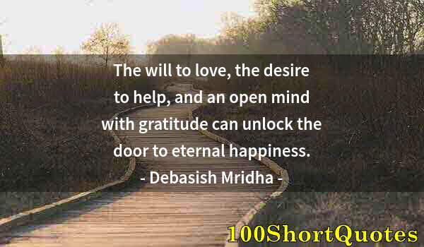 Quote by Albert Einstein: The will to love, the desire to help, and an open mind with gratitude can unlock the door to eternal...