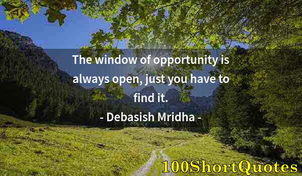 Quote by Albert Einstein: The window of opportunity is always open, just you have to find it.