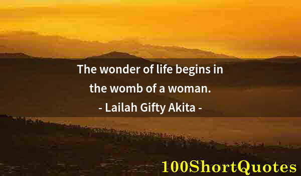 Quote by Albert Einstein: The wonder of life begins in the womb of a woman.