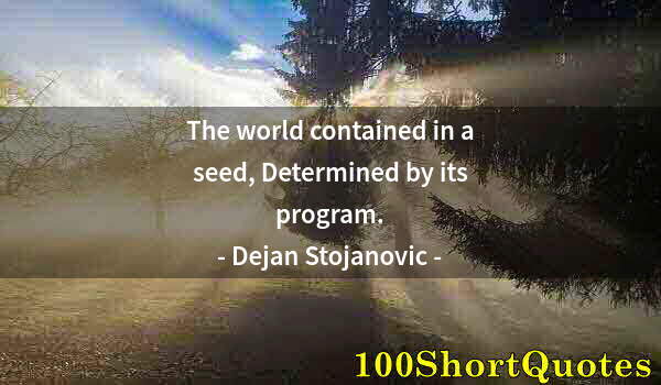 Quote by Albert Einstein: The world contained in a seed, Determined by its program.