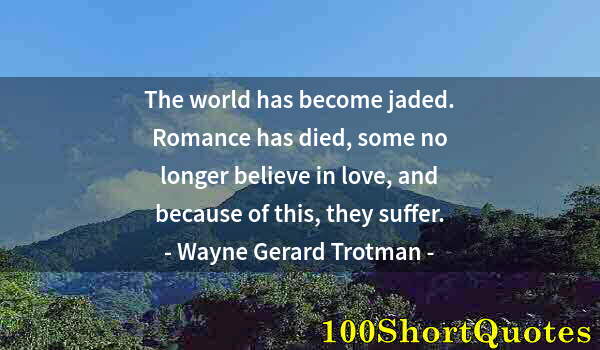 Quote by Albert Einstein: The world has become jaded. Romance has died, some no longer believe in love, and because of this, t...