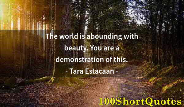 Quote by Albert Einstein: The world is abounding with beauty. You are a demonstration of this.