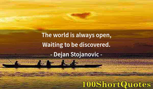 Quote by Albert Einstein: The world is always open, Waiting to be discovered.