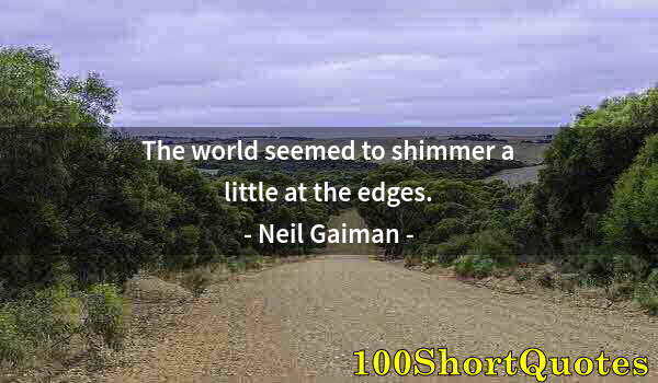 Quote by Albert Einstein: The world seemed to shimmer a little at the edges.