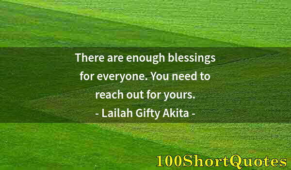 Quote by Albert Einstein: There are enough blessings for everyone. You need to reach out for yours.