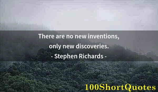 Quote by Albert Einstein: There are no new inventions, only new discoveries.