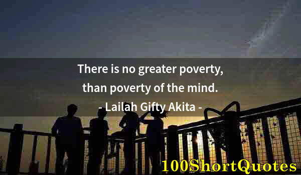 Quote by Albert Einstein: There is no greater poverty, than poverty of the mind.