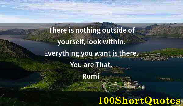 Quote by Albert Einstein: There is nothing outside of yourself, look within. Everything you want is there. You are That.