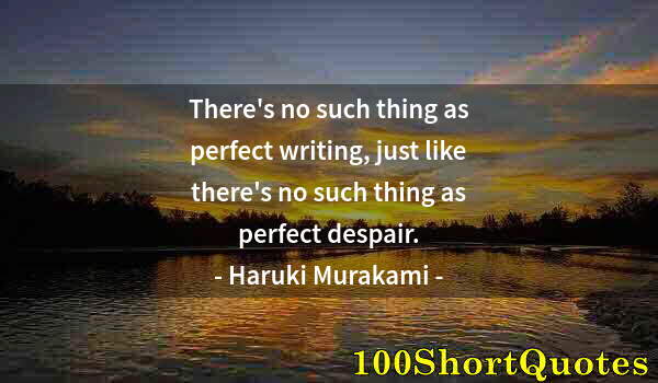 Quote by Albert Einstein: There's no such thing as perfect writing, just like there's no such thing as perfect despair.