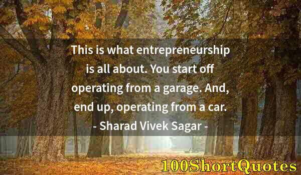 Quote by Albert Einstein: This is what entrepreneurship is all about. You start off operating from a garage. And, end up, oper...