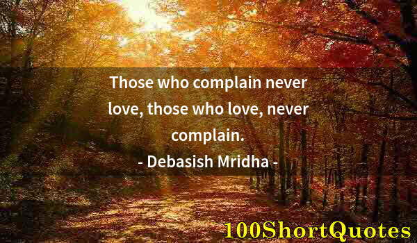 Quote by Albert Einstein: Those who complain never love, those who love, never complain.