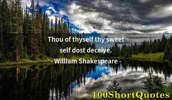 Quote by Albert Einstein: Thou of thyself thy sweet self dost deceive.