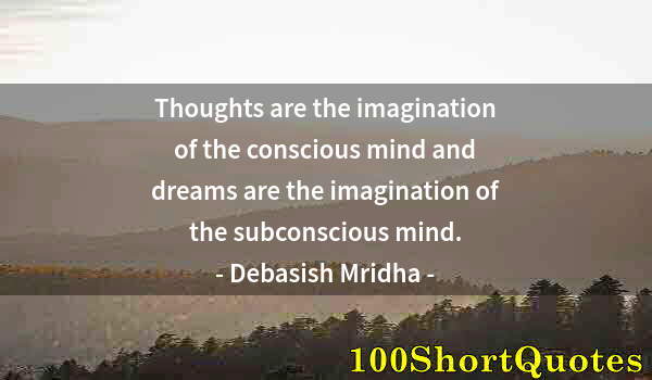 Quote by Albert Einstein: Thoughts are the imagination of the conscious mind and dreams are the imagination of the subconsciou...