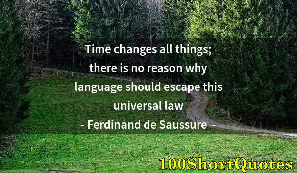 Quote by Albert Einstein: Time changes all things; there is no reason why language should escape this universal law