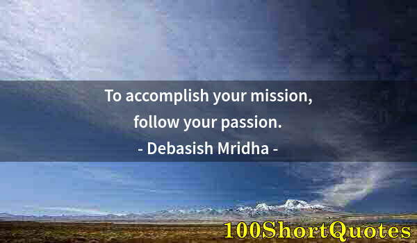 Quote by Albert Einstein: To accomplish your mission, follow your passion.