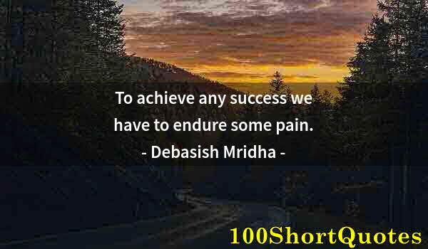 Quote by Albert Einstein: To achieve any success we have to endure some pain.