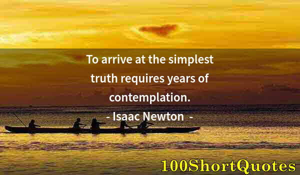 Quote by Albert Einstein: To arrive at the simplest truth requires years of contemplation.