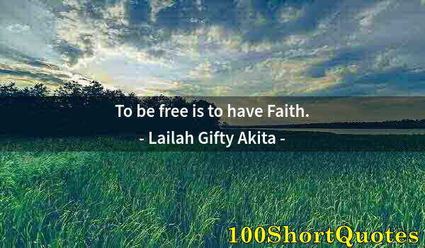 Quote by Albert Einstein: To be free is to have Faith.