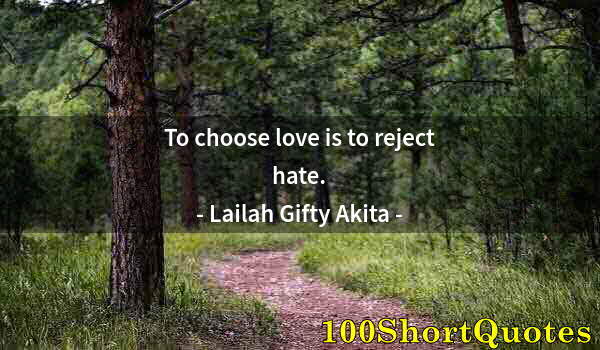 Quote by Albert Einstein: To choose love is to reject hate.