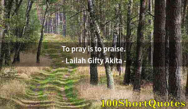 Quote by Albert Einstein: To pray is to praise.