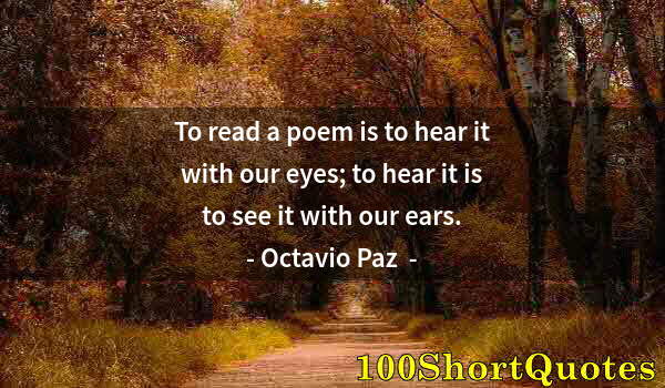 Quote by Albert Einstein: To read a poem is to hear it with our eyes; to hear it is to see it with our ears.