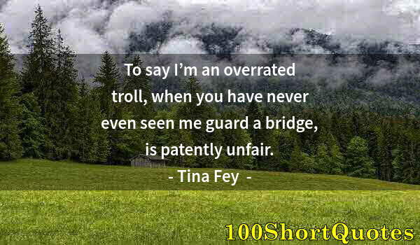 Quote by Albert Einstein: To say I’m an overrated troll, when you have never even seen me guard a bridge, is patently unfair.