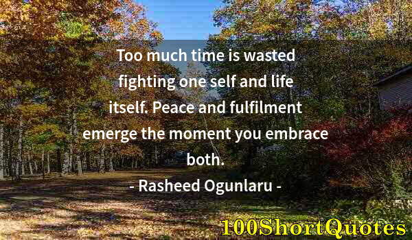 Quote by Albert Einstein: Too much time is wasted fighting one self and life itself. Peace and fulfilment emerge the moment yo...